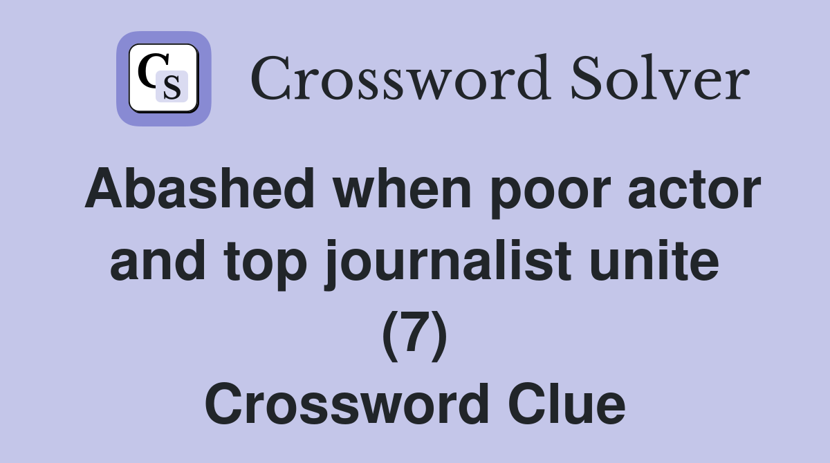 Abashed when poor actor and top journalist unite (7) Crossword Clue