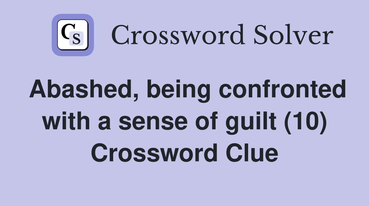 Abashed, being confronted with a sense of guilt (10) Crossword Clue