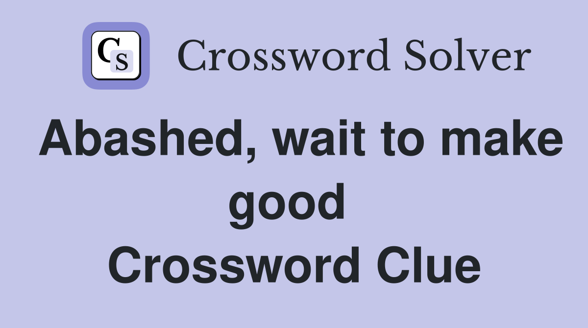 Abashed, wait to make good  Crossword Clue