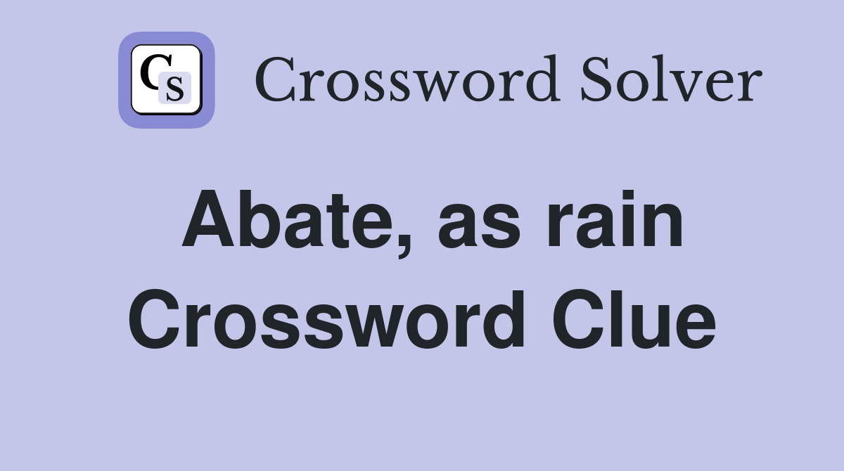 Abate, as rain Crossword Clue