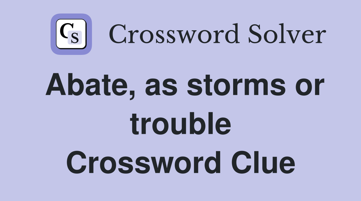 Abate, as storms or trouble Crossword Clue