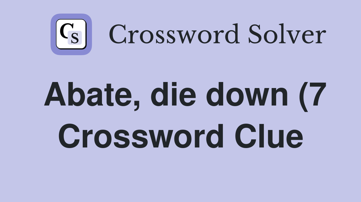 Abate die down (7) Crossword Clue Answers Crossword Solver Abate die down (7) Crossword Clue Answers Crossword Solver