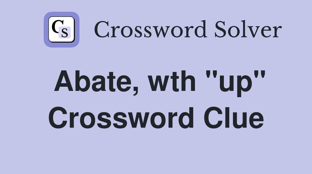 Abate, wth "up" Crossword Clue