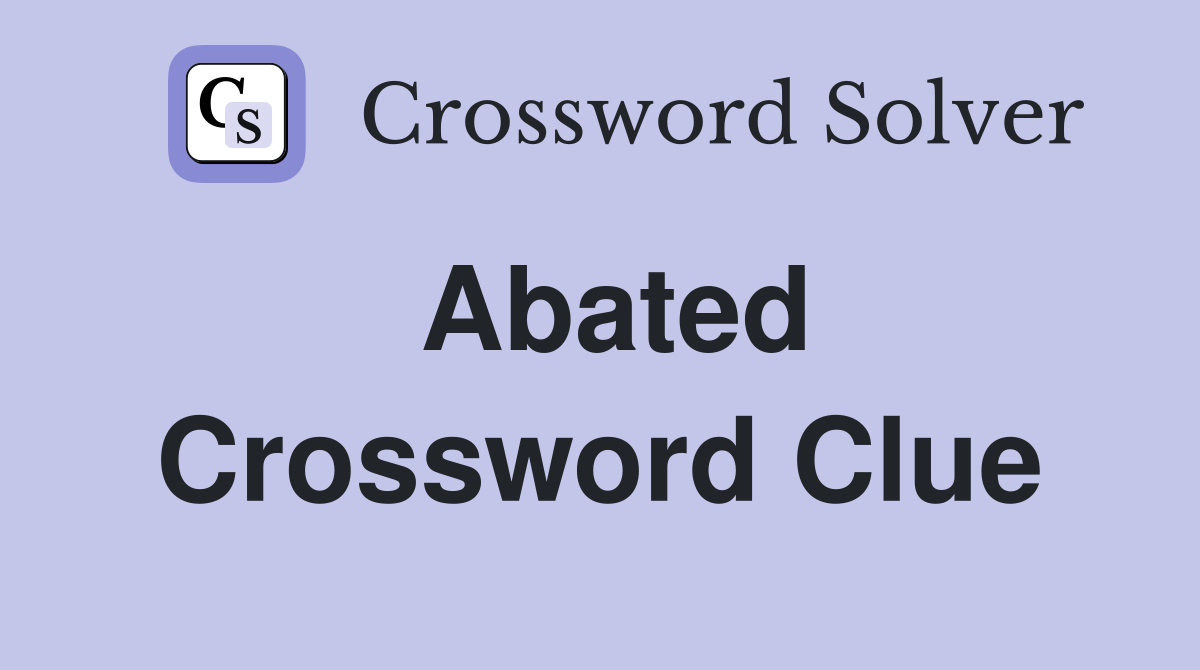 Abated Crossword Clue Answers Crossword Solver