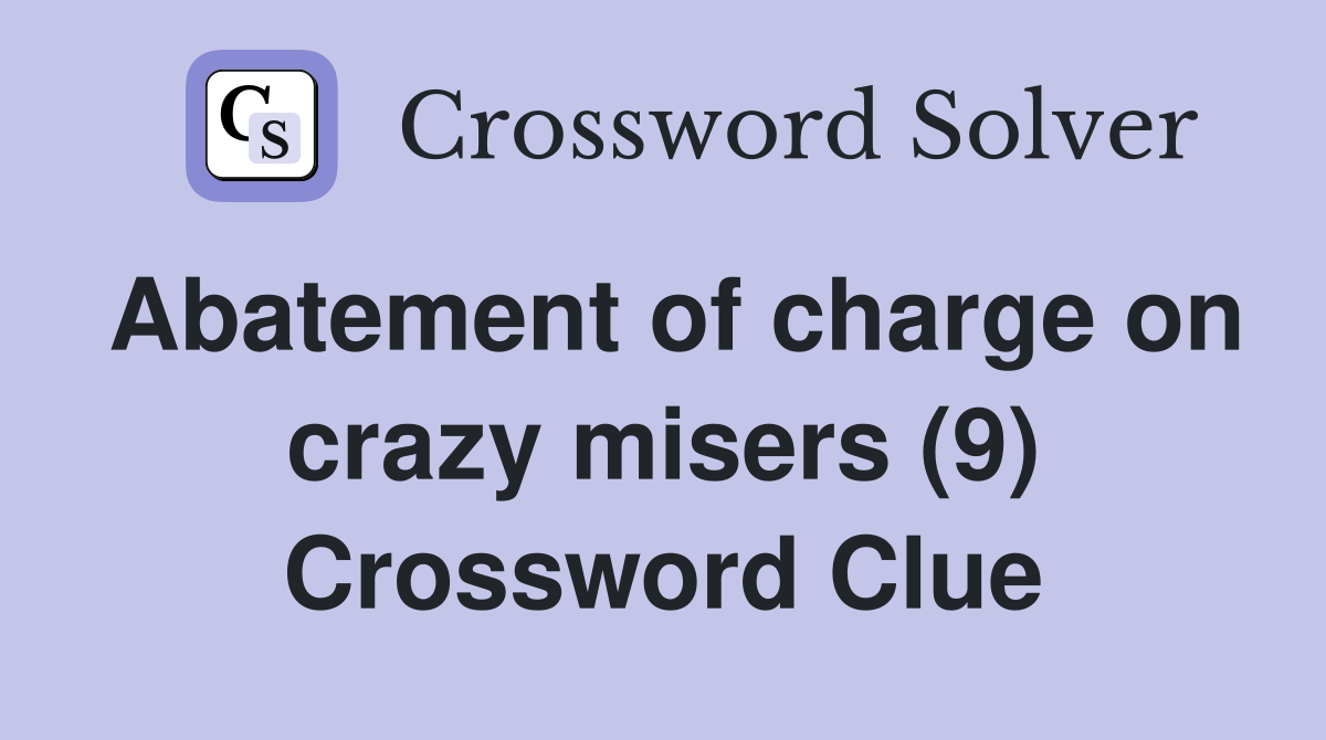 Abatement of charge on crazy misers (9) Crossword Clue