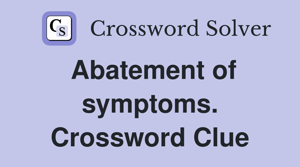 Abatement of symptoms. Crossword Clue