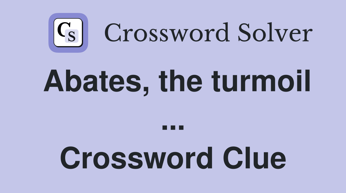 Abates, the turmoil ... Crossword Clue