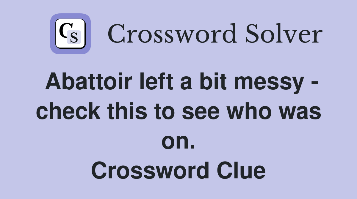 Abattoir left a bit messy - check this to see who was on. Crossword Clue