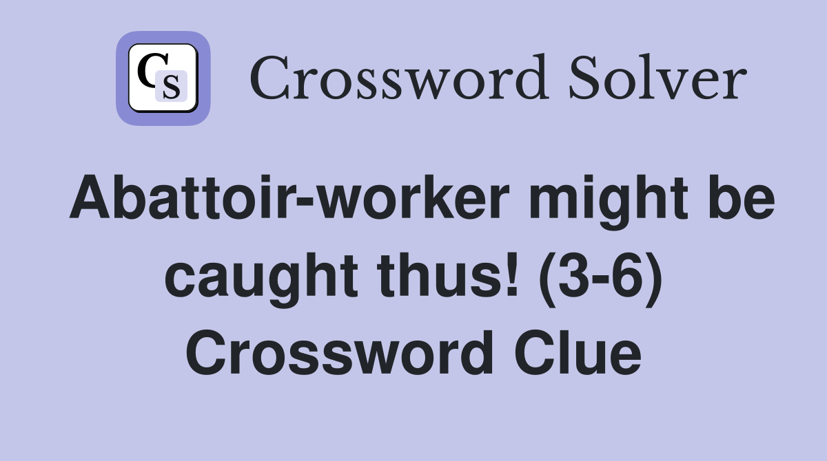 Abattoir-worker might be caught thus! (3-6) Crossword Clue