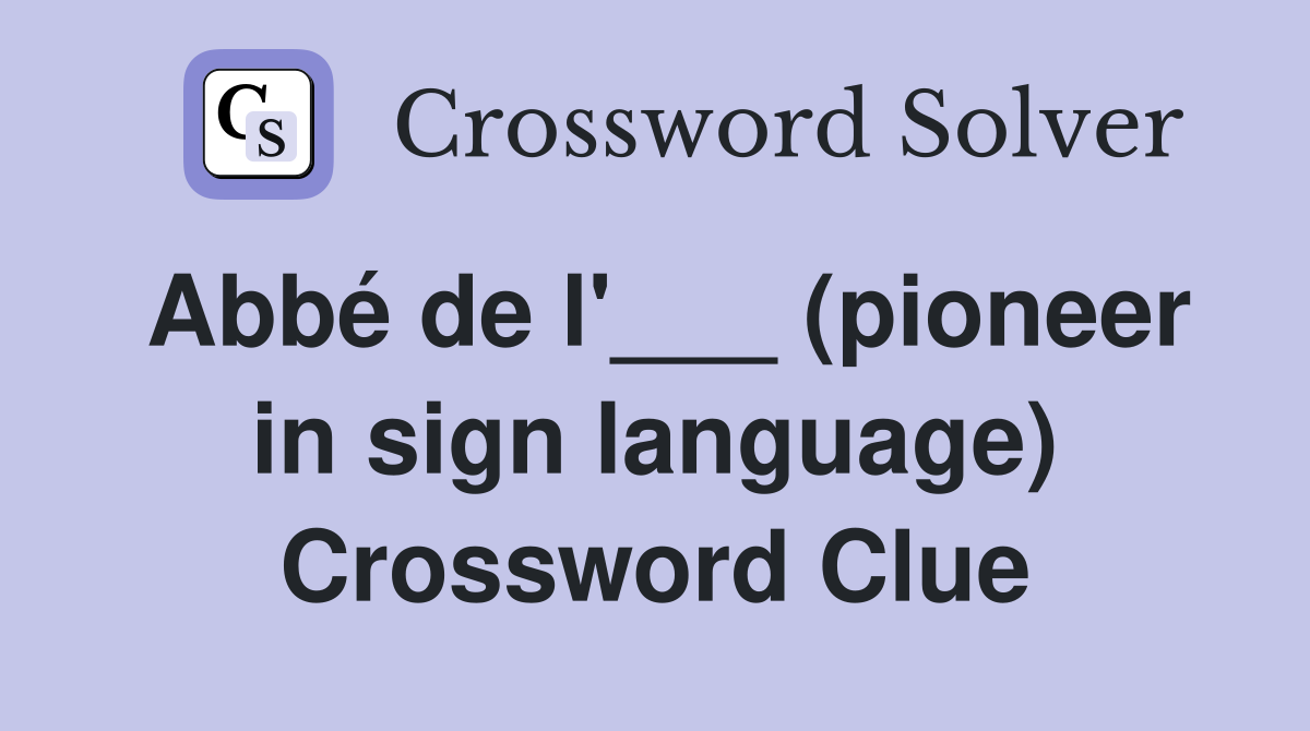 Abbé de l'___ (pioneer in sign language) Crossword Clue
