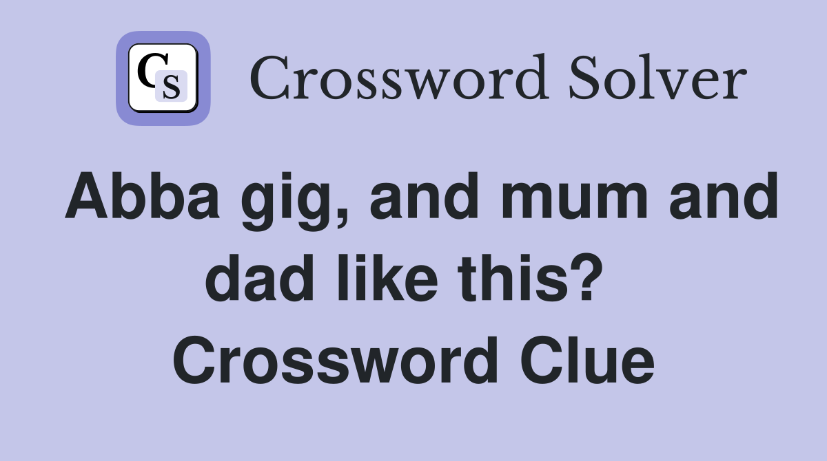 Abba gig, and mum and dad like this?  Crossword Clue