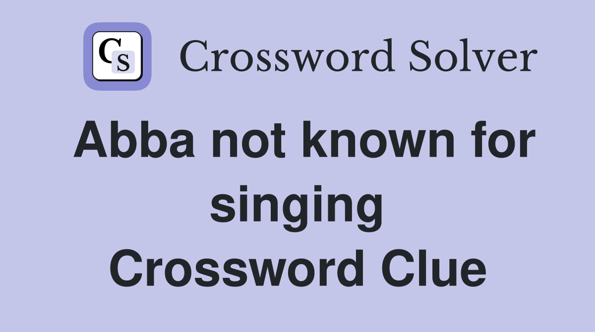 Abba not known for singing Crossword Clue