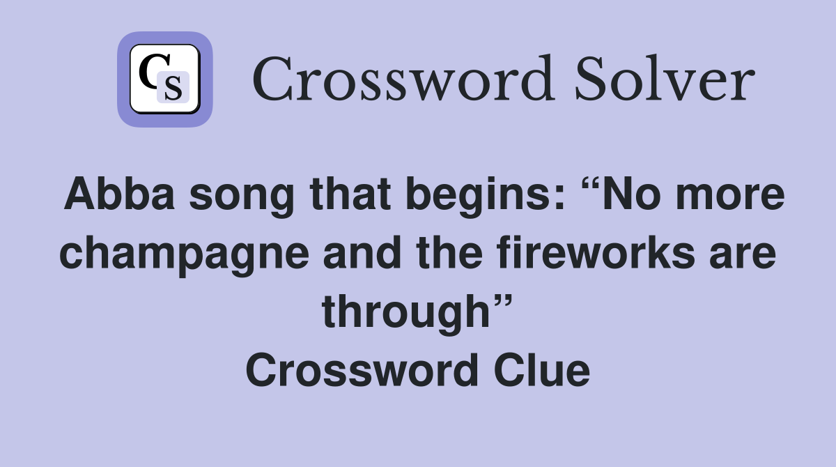 Abba song that begins: “No more champagne and the fireworks are through” Crossword Clue