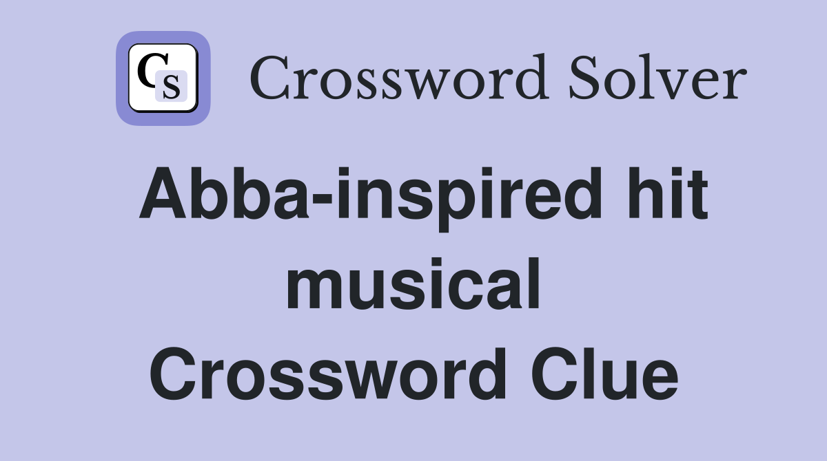 Abba-inspired hit musical Crossword Clue