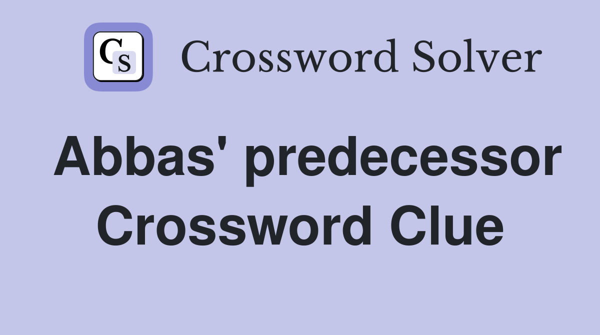 Abbas' predecessor Crossword Clue