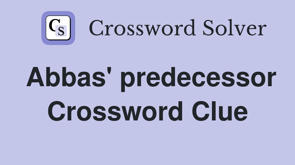 Abbas #39 predecessor Crossword Clue Answers Crossword Solver