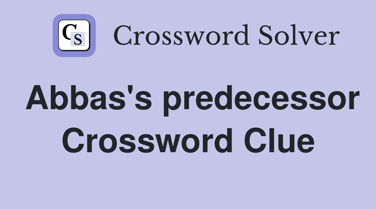 Abbas's predecessor Crossword Clue