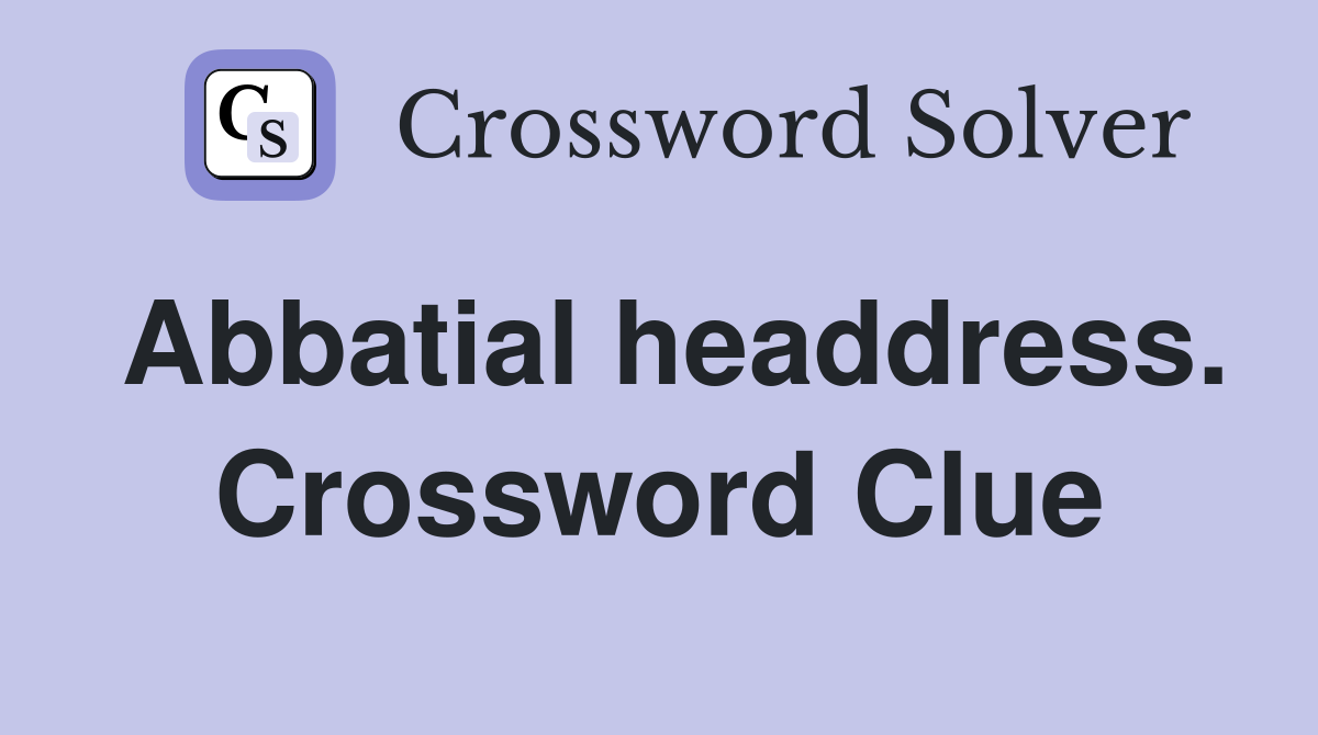 Abbatial headdress. Crossword Clue