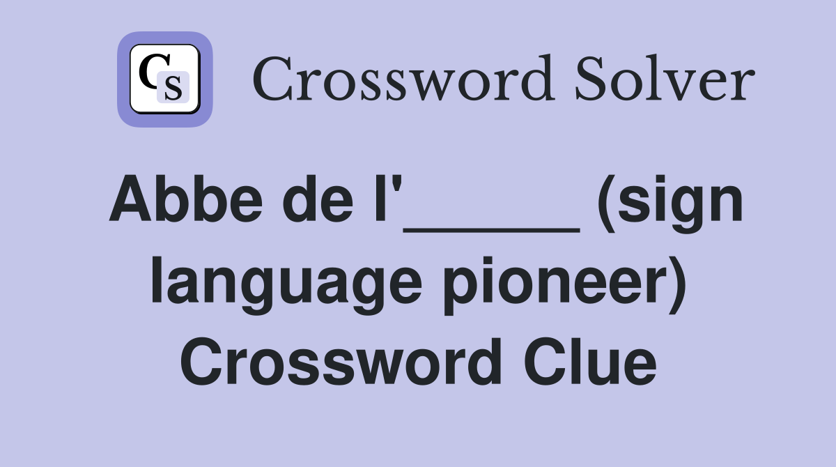 Abbe de l'_____ (sign language pioneer) Crossword Clue