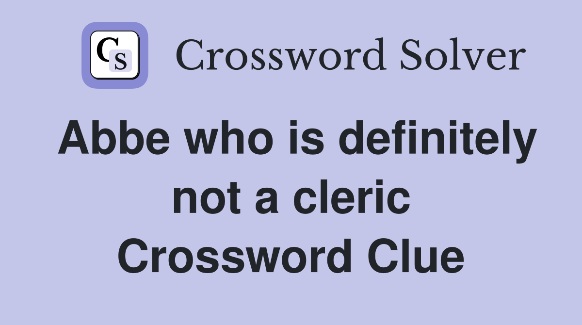 Abbe who is definitely not a cleric Crossword Clue