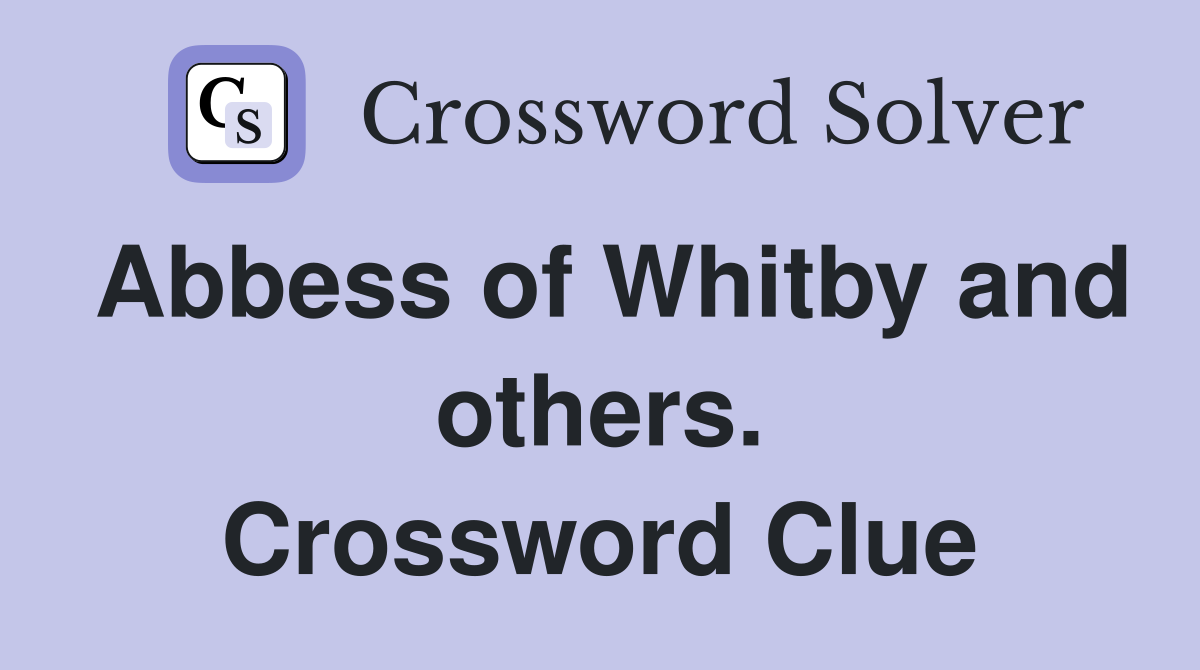 Abbess of Whitby and others. Crossword Clue