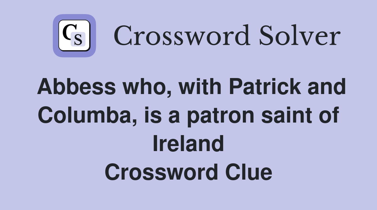 Abbess who, with Patrick and Columba, is a patron saint of Ireland Crossword Clue
