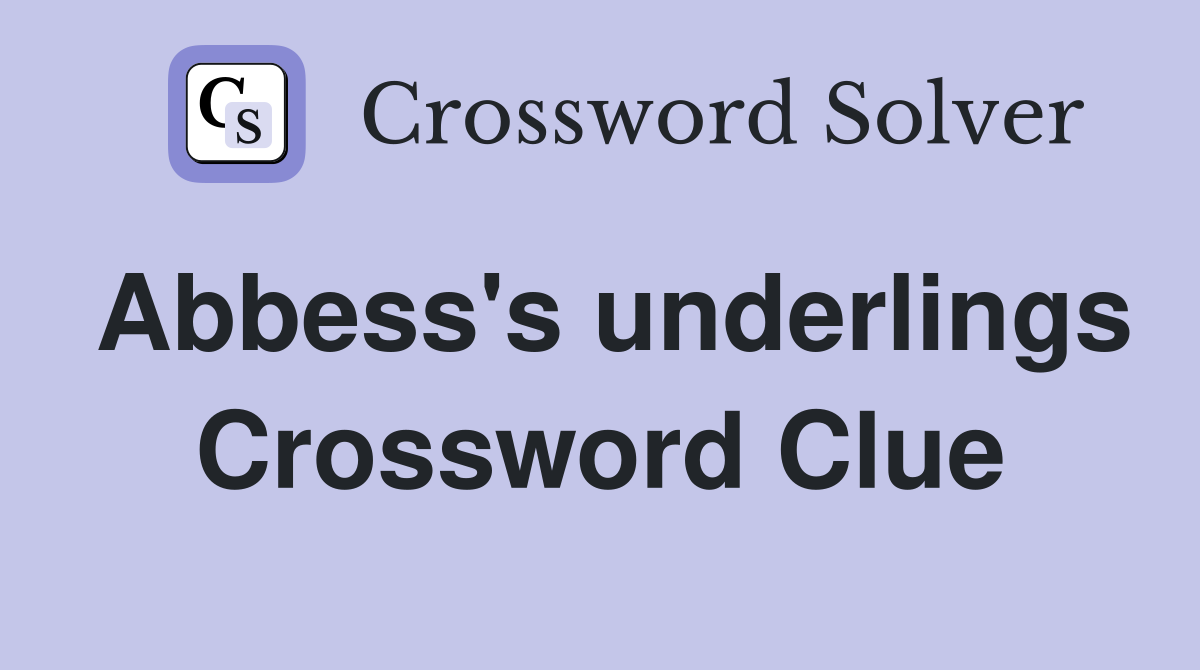 Abbess's underlings Crossword Clue