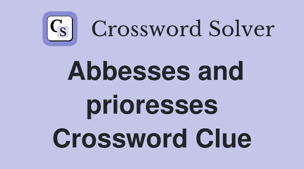 Abbesses and prioresses Crossword Clue