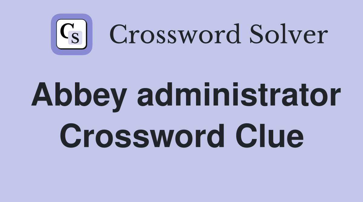Abbey administrator Crossword Clue