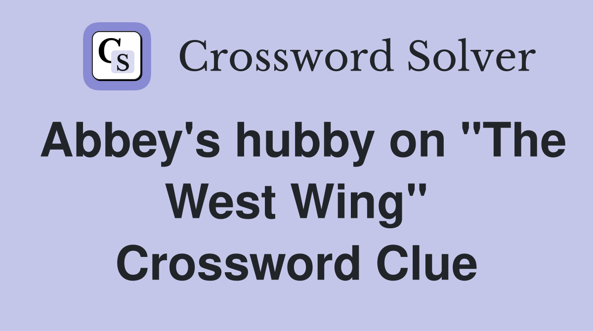 Abbey's hubby on "The West Wing" Crossword Clue