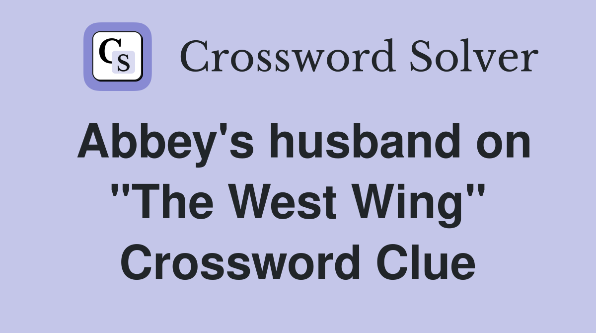 Abbey's husband on "The West Wing" Crossword Clue