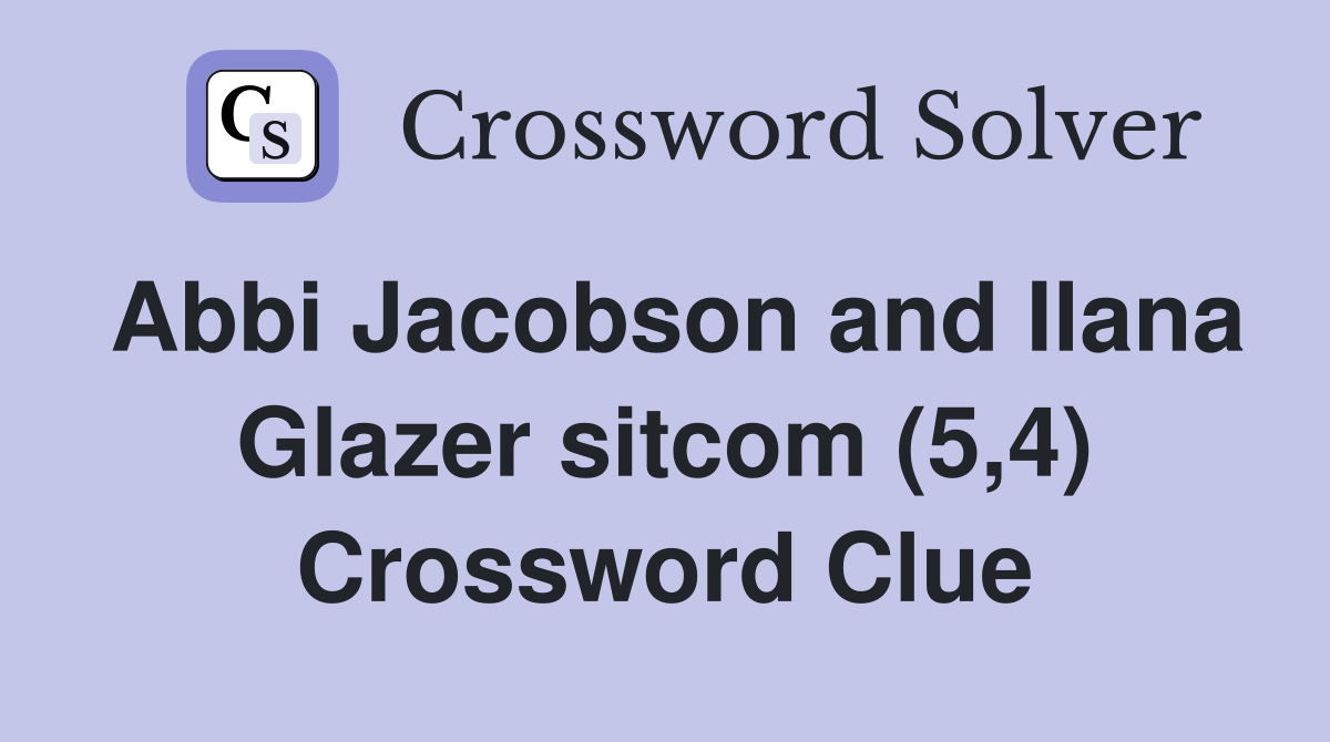 Abbi Jacobson and Ilana Glazer sitcom (5,4) Crossword Clue