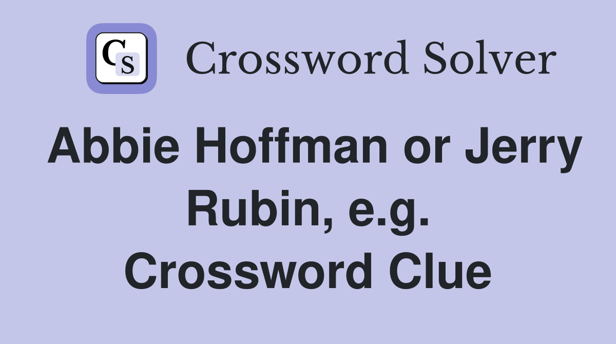 Abbie Hoffman or Jerry Rubin, e.g. Crossword Clue