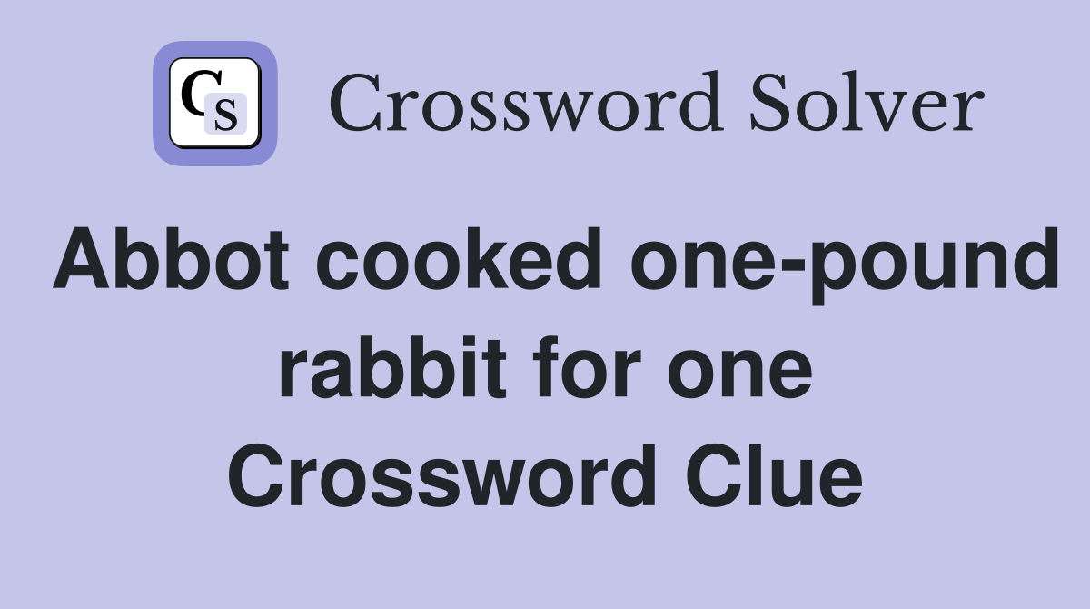 Abbot cooked one-pound rabbit for one Crossword Clue