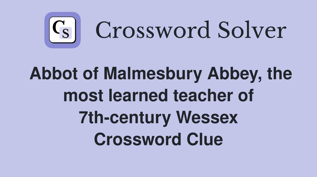 Abbot of Malmesbury Abbey, the most learned teacher of 7th-century Wessex Crossword Clue
