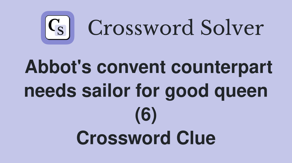 Abbot's convent counterpart needs sailor for good queen (6) Crossword Clue