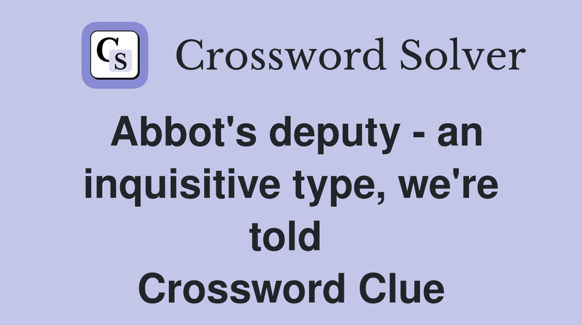 Abbot's deputy - an inquisitive type, we're told  Crossword Clue