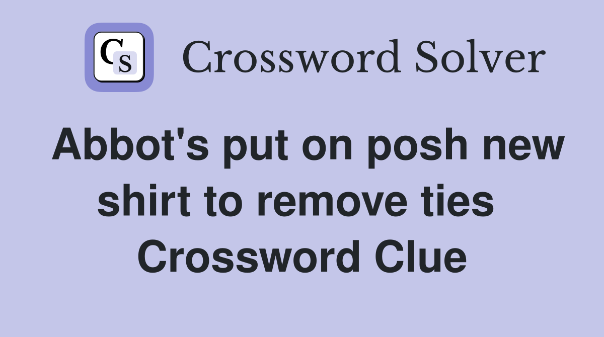 Abbot's put on posh new shirt to remove ties  Crossword Clue