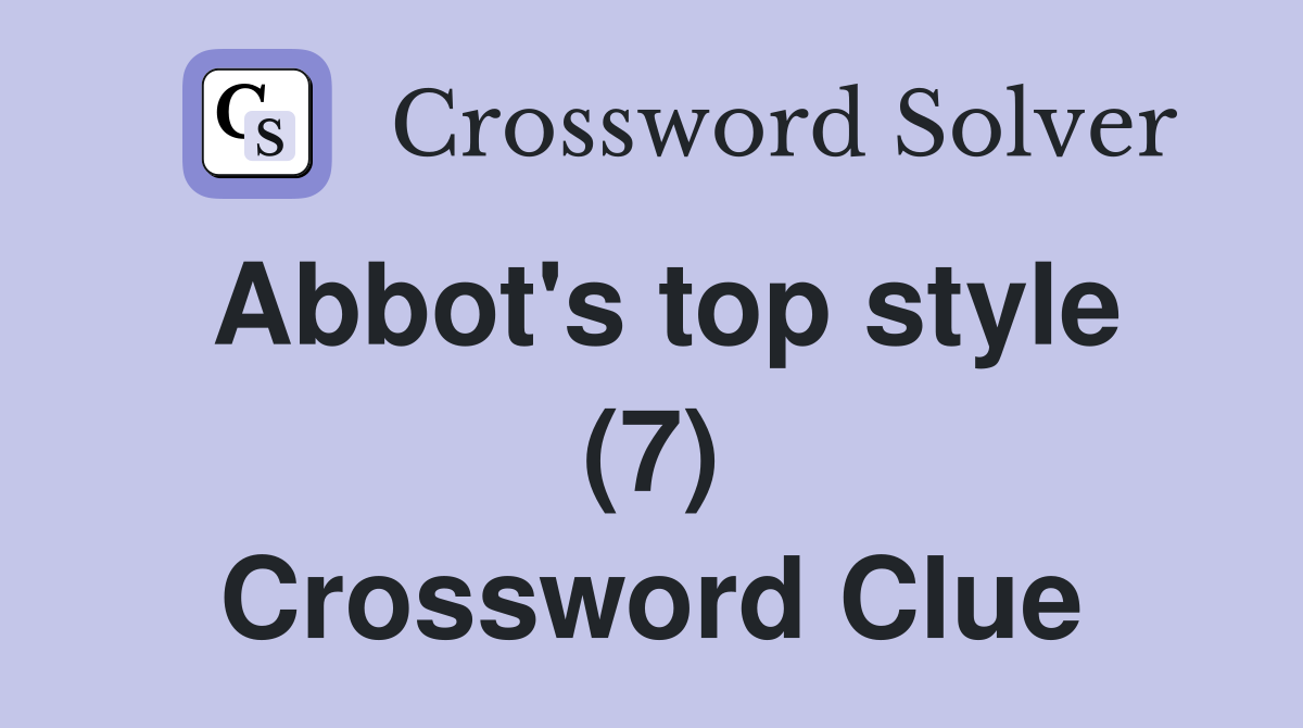 Abbot's top style (7) Crossword Clue