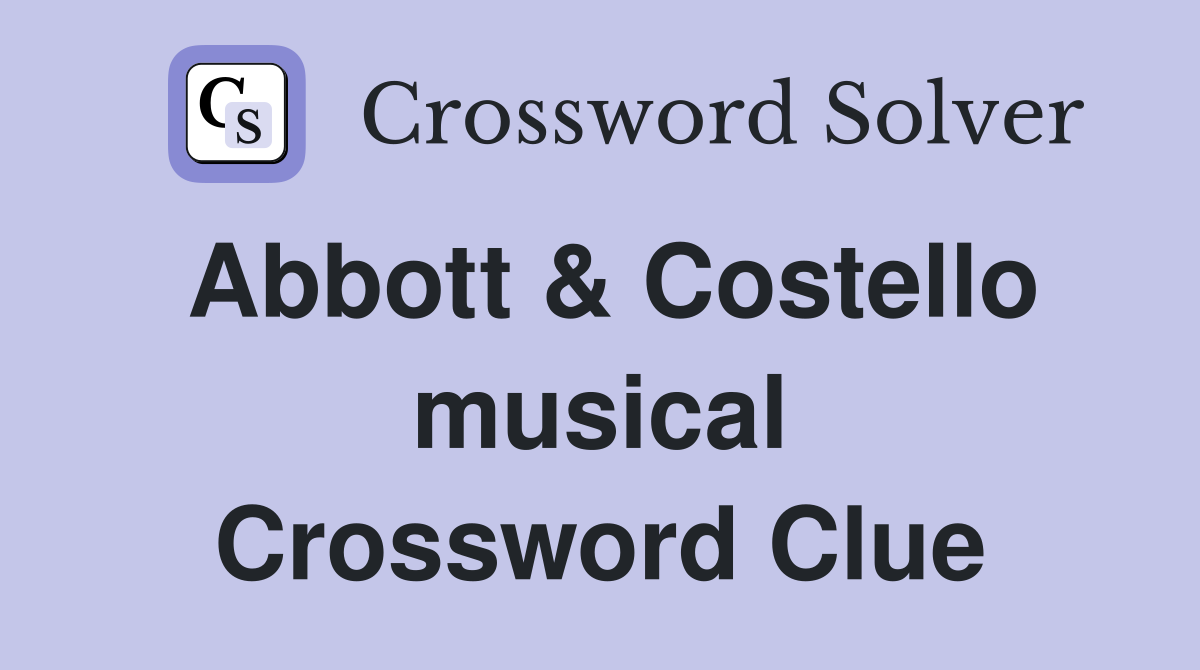 Abbott & Costello musical Crossword Clue