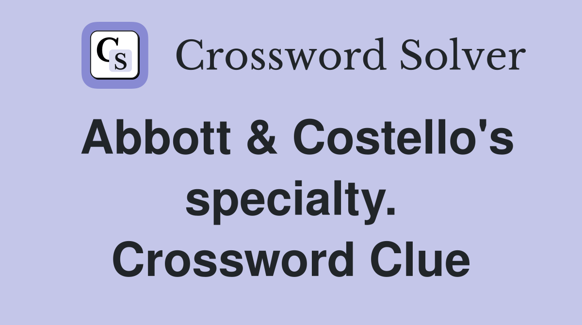Abbott & Costello's specialty. Crossword Clue