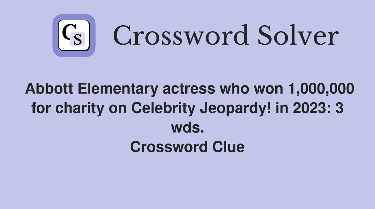 Abbott Elementary actress who won 1,000,000 for charity on Celebrity Jeopardy! in 2023: 3 wds. Crossword Clue
