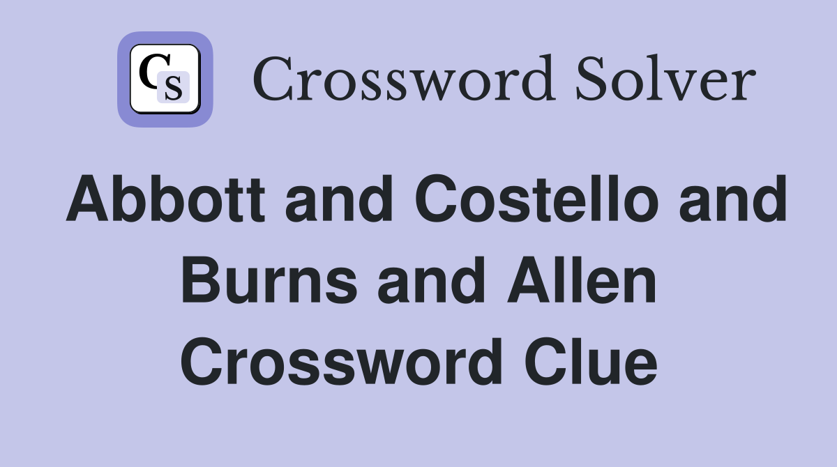 Abbott and Costello and Burns and Allen Crossword Clue