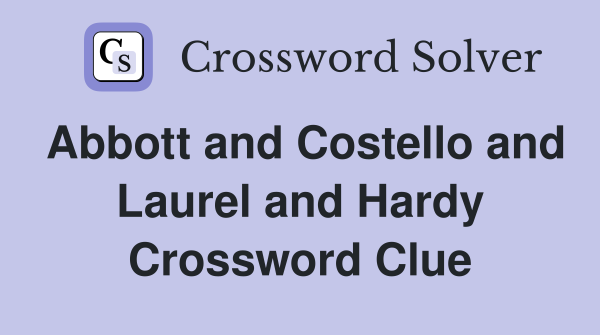 Abbott and Costello and Laurel and Hardy Crossword Clue
