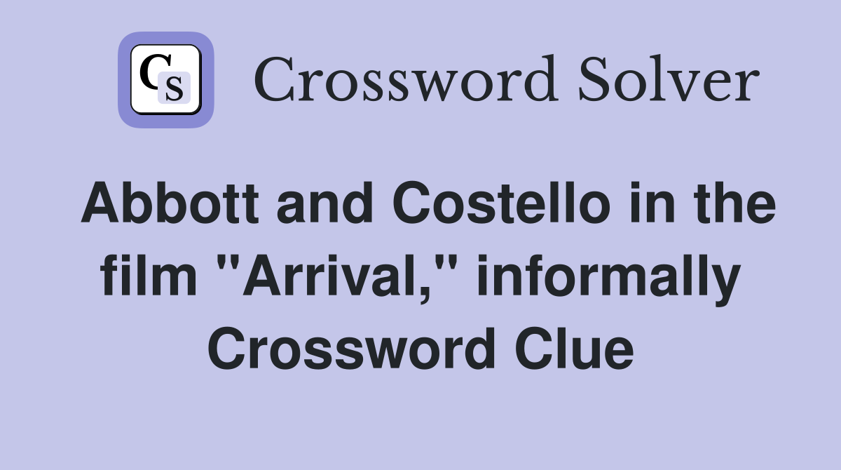 Abbott and Costello in the film "Arrival," informally Crossword Clue