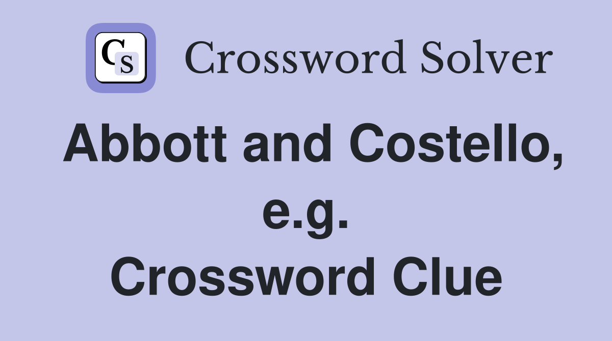Abbott and Costello, e.g. Crossword Clue