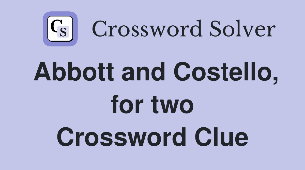 Abbott and Costello, for two Crossword Clue