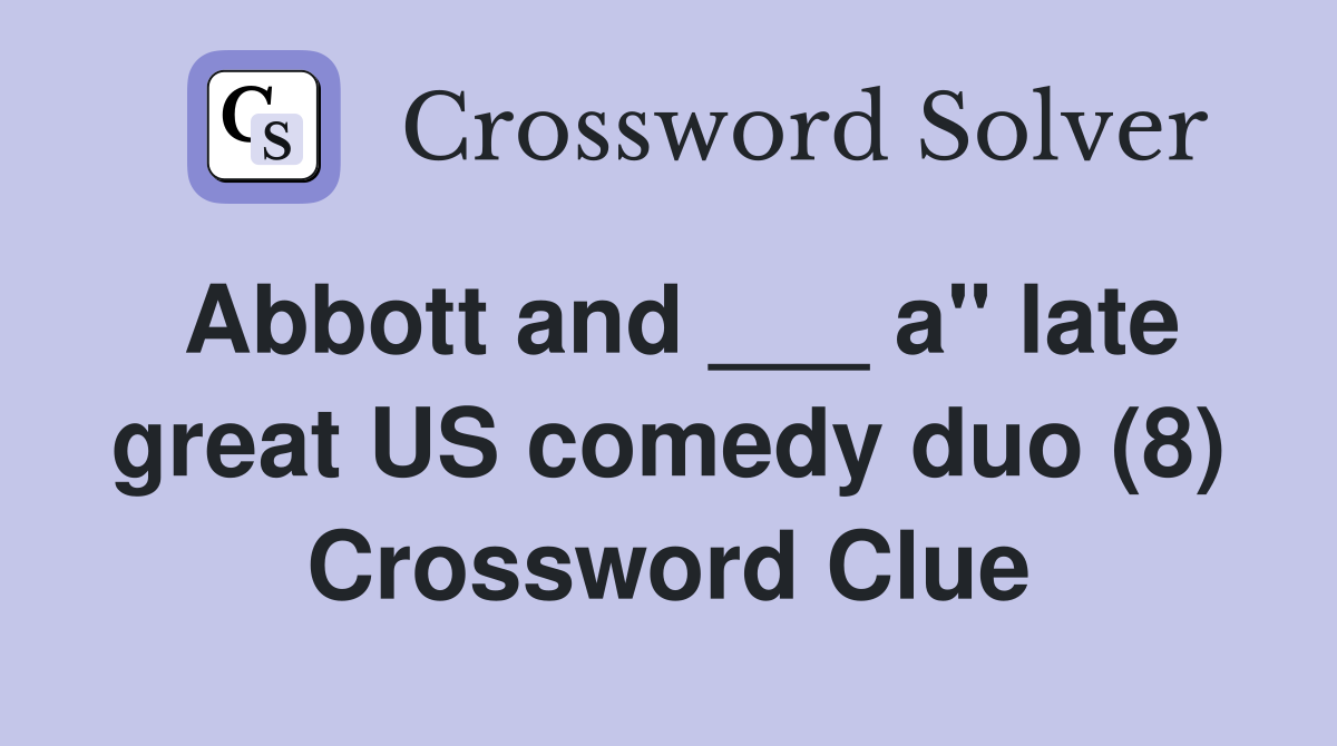 Abbott and ___ a" late great US comedy duo (8) Crossword Clue