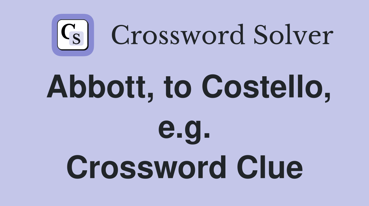 Abbott, to Costello, e.g. Crossword Clue
