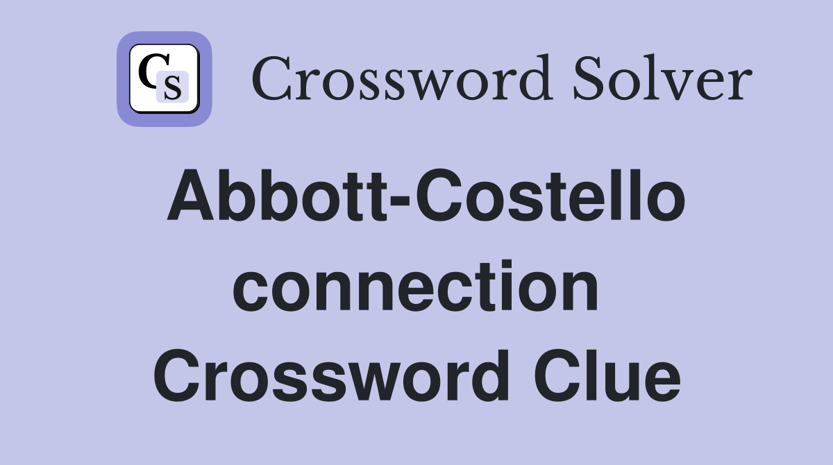 Abbott-Costello connection Crossword Clue